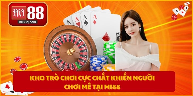 Kho trò chơi cực chất khiến người chơi mê tại MI88