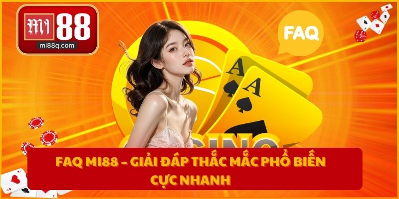 FAQ MI88 – Giải đáp thắc mắc phổ biến cực nhanh