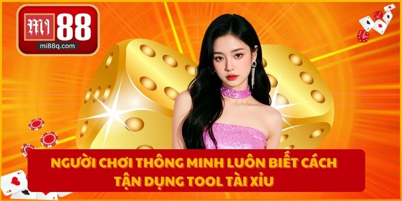 Người chơi thông minh luôn biết cách tận dụng tool tài xỉu