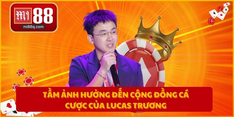 Tầm ảnh hưởng đến cộng đồng cá cược của Lucas Trương