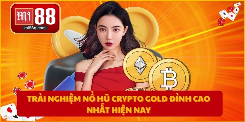 Trải nghiệm nổ hũ Crypto Gold đỉnh cao nhất hiện nay