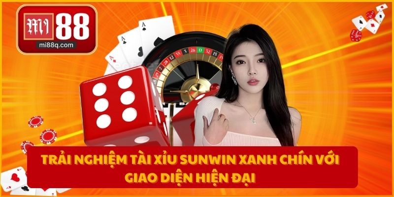 Trải nghiệm tài xỉu sunwin xanh chín với giao diện hiện đại
